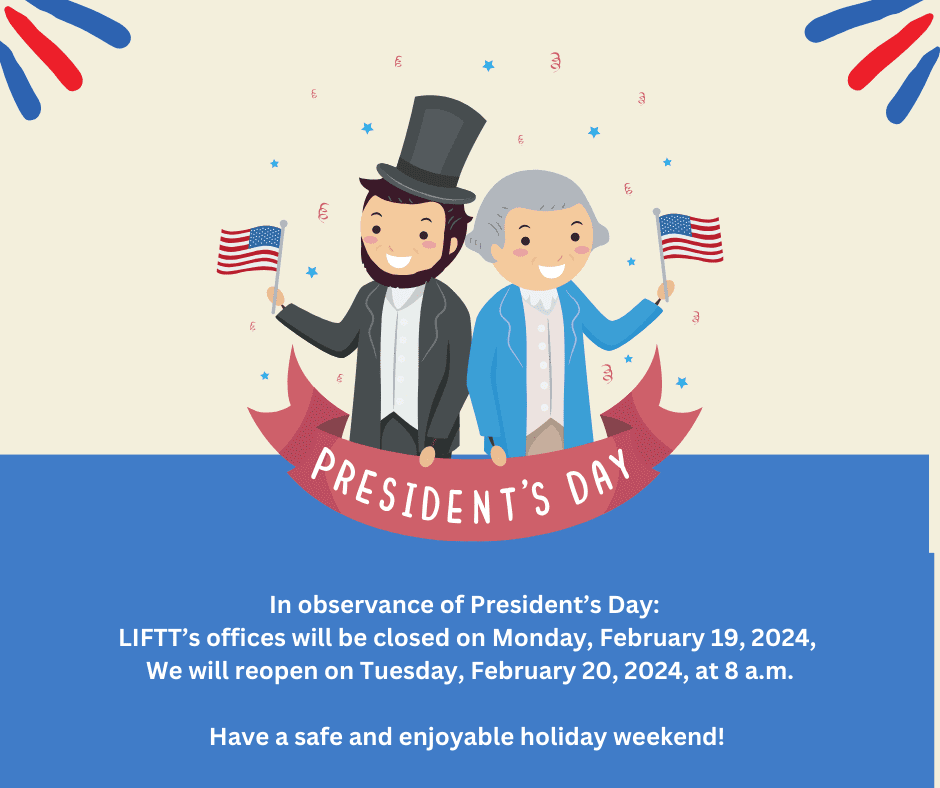 Cartoon representations of Abraham Lincoln and George Washington, each holding American flags and together holding a banner saying "President's Day." Below the banner is text announcing that LIFTT's offices will be closed on Monday, February 19, 2024.
