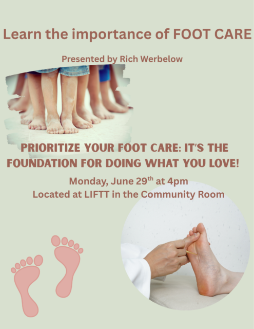 Join LIFTT at our Billings Office (1241 Crawford Drive) on Monday June 29 at 4 p.m. for workshop on Foot Care presented by Richard Werbelow, RN, CFCN owner founder of Senior Wellness Elders Living Life PLLC a service that is "is dedicated to helping seniors with convenient and affordable foot care."