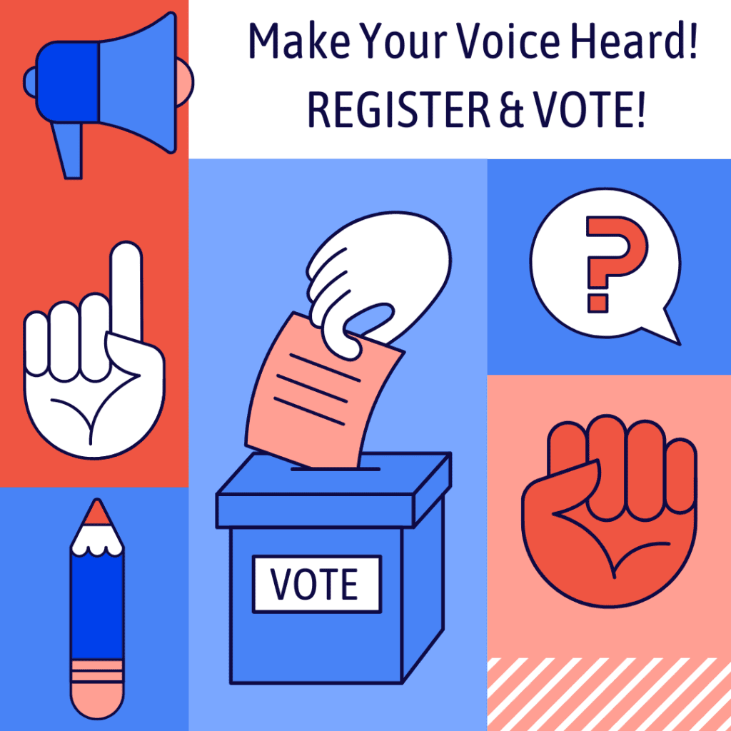 Make Your Voice Heard! Register & Vote! 