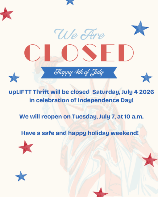 upLIFTT Thrift will be closed on Saturday July 4, 2026 in celebration in Independence Day
